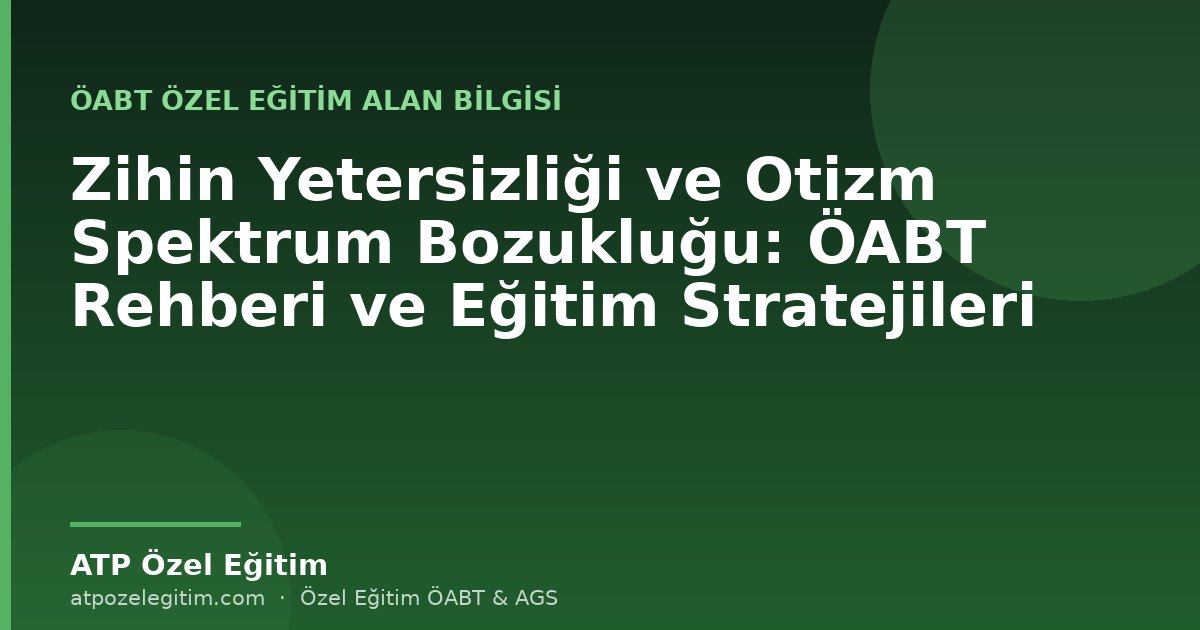 Zihin Yetersizliği ve Otizm Spektrum Bozukluğu: ÖABT Rehberi ve Eğitim Stratejileri