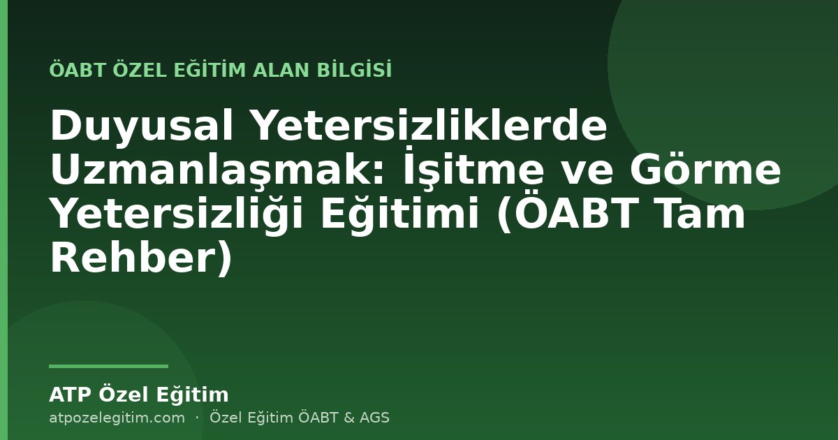 Duyusal Yetersizliklerde Uzmanlaşmak: İşitme ve Görme Yetersizliği Eğitimi (ÖABT Tam Rehber)