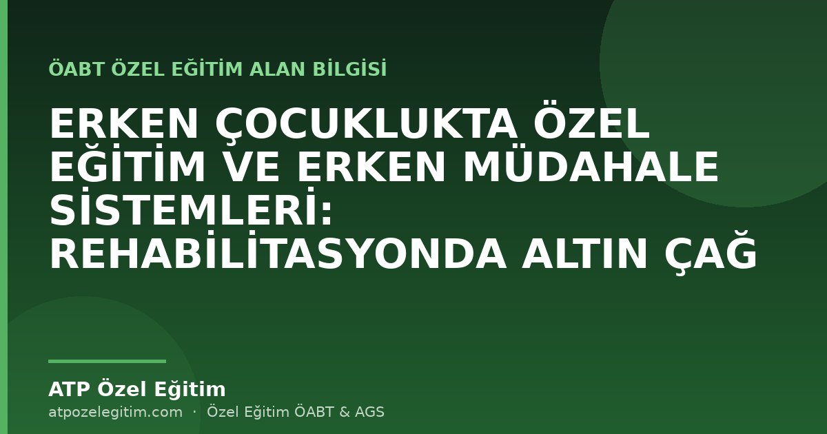 ERKEN ÇOCUKLUKTA ÖZEL EĞİTİM VE ERKEN MÜDAHALE SİSTEMLERİ: REHABİLİTASYONDA ALTIN ÇAĞ