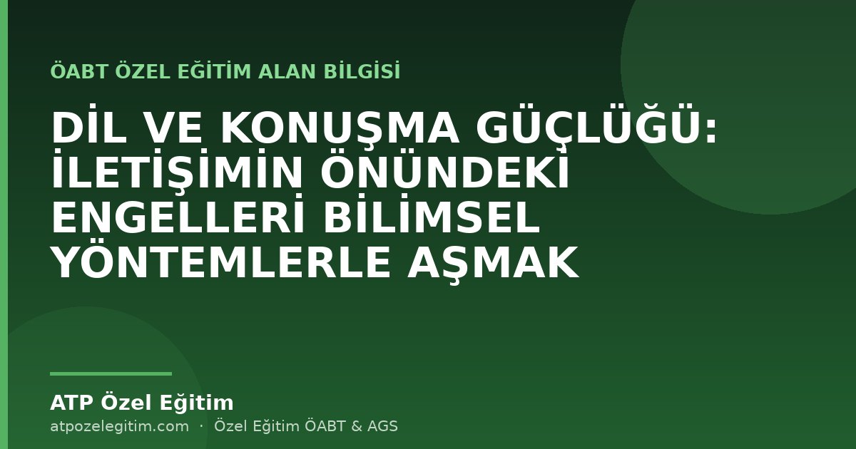 DİL VE KONUŞMA GÜÇLÜĞÜ: İLETİŞİMİN ÖNÜNDEKİ ENGELLERİ BİLİMSEL YÖNTEMLERLE AŞMAK