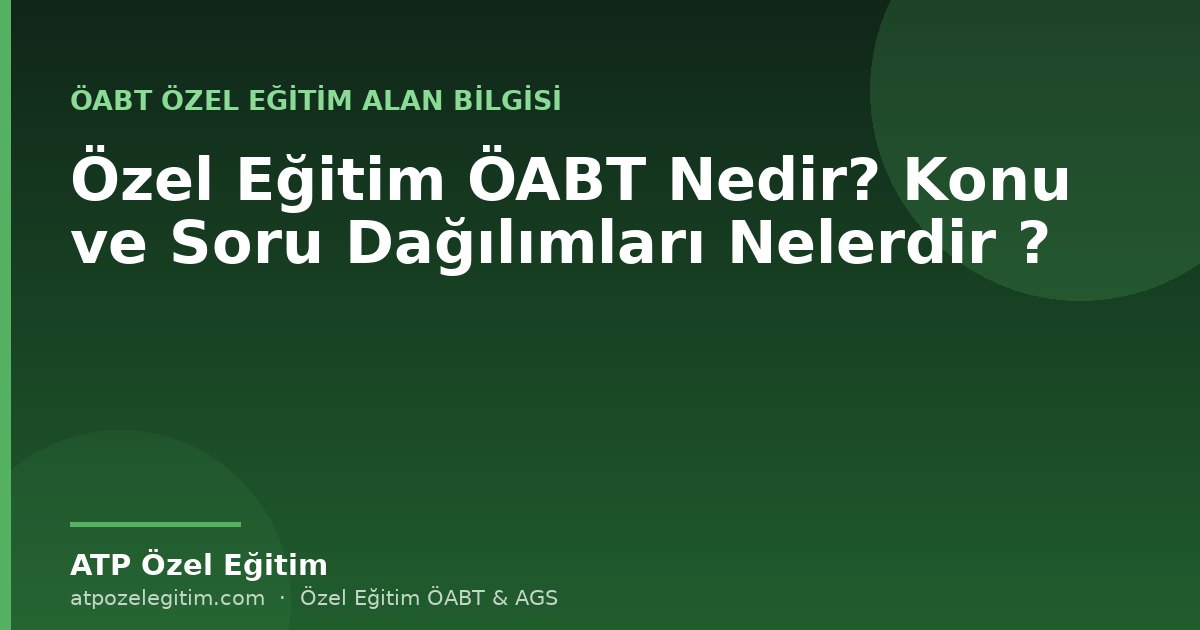 Özel Eğitim ÖABT Nedir? Konu ve Soru Dağılımları Nelerdir ?